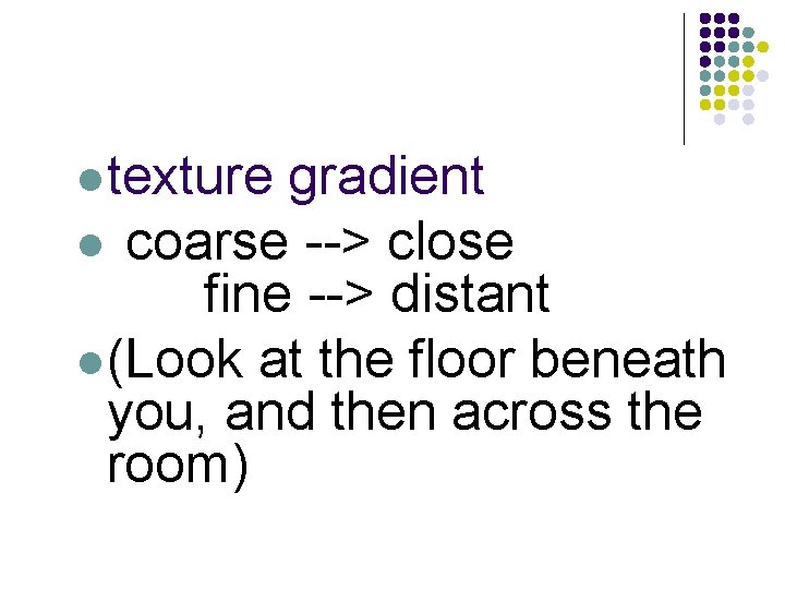 ltexture gradient l coarse --> close fine --> distant l(Look at the floor beneath