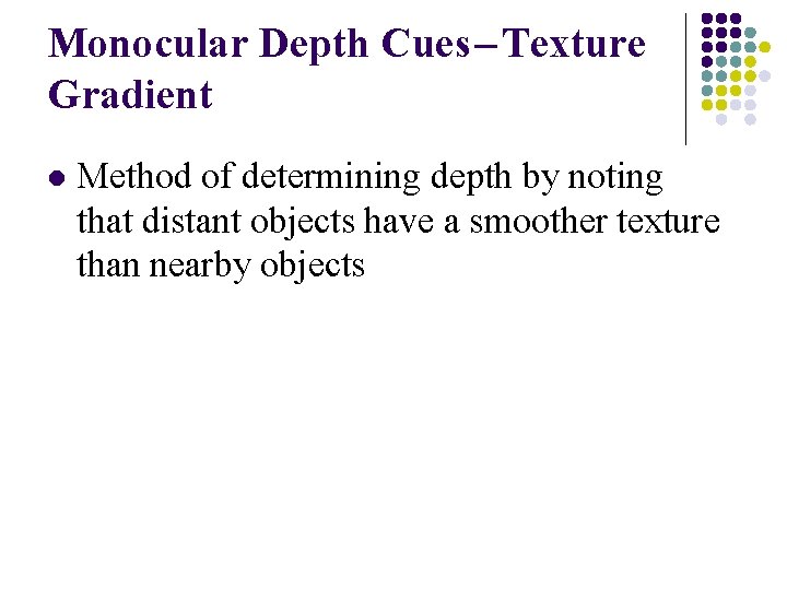 Monocular Depth Cues – Texture Gradient l Method of determining depth by noting that