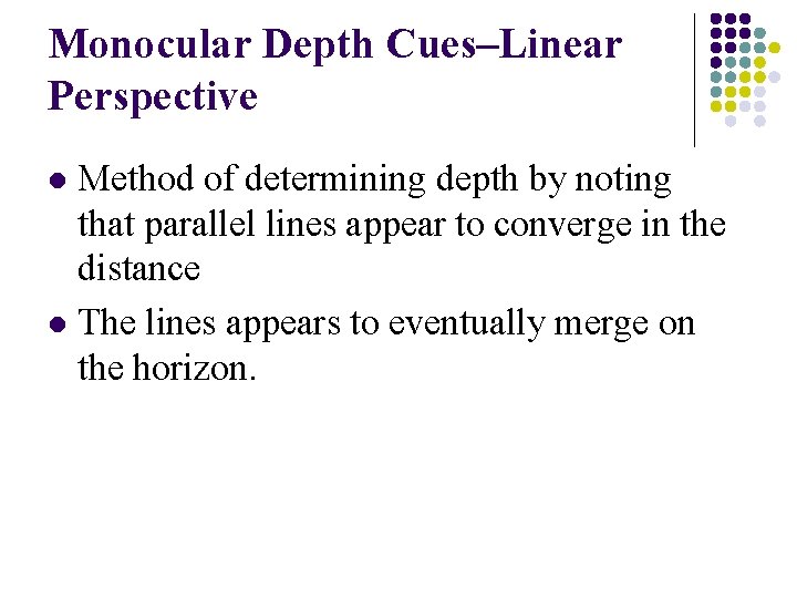 Monocular Depth Cues–Linear Perspective Method of determining depth by noting that parallel lines appear