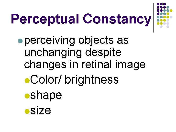 Perceptual Constancy l perceiving objects as unchanging despite changes in retinal image l. Color/