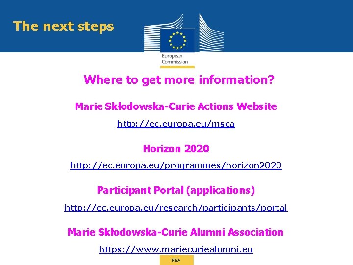 The next steps Where to get more information? Marie Skłodowska-Curie Actions Website http: //ec.