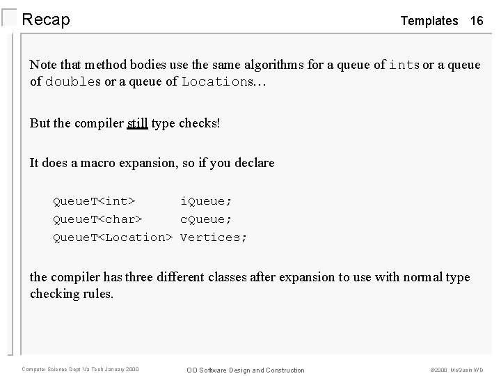 Recap Templates 16 Note that method bodies use the same algorithms for a queue