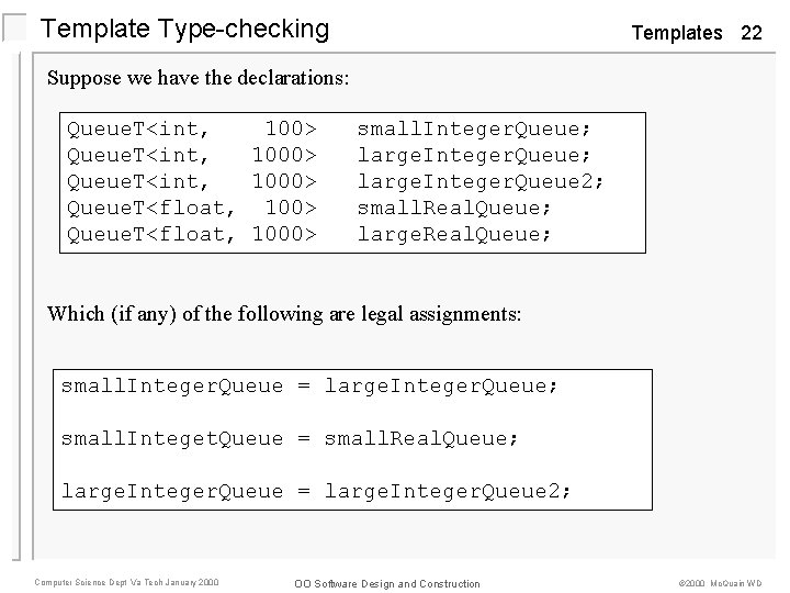 Template Type-checking Templates 22 Suppose we have the declarations: Queue. T<int, 100> Queue. T<int,