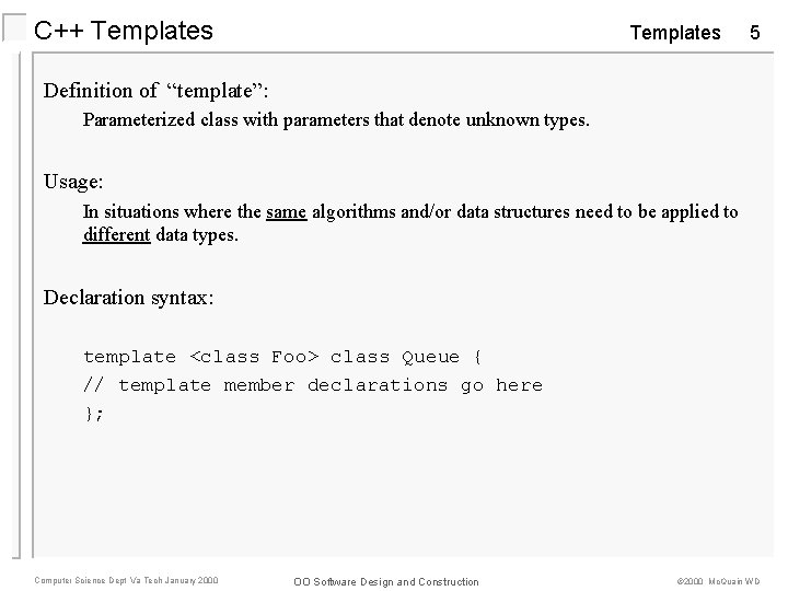 C++ Templates 5 Definition of “template”: Parameterized class with parameters that denote unknown types.