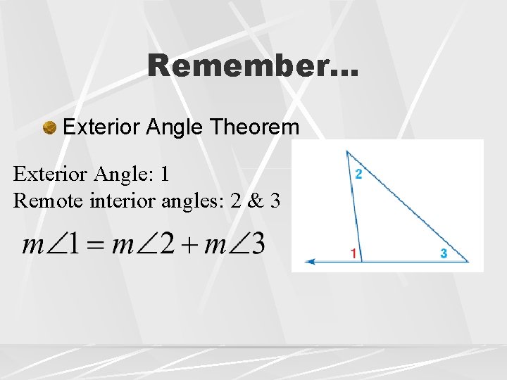 Remember… Exterior Angle Theorem Exterior Angle: 1 Remote interior angles: 2 & 3 