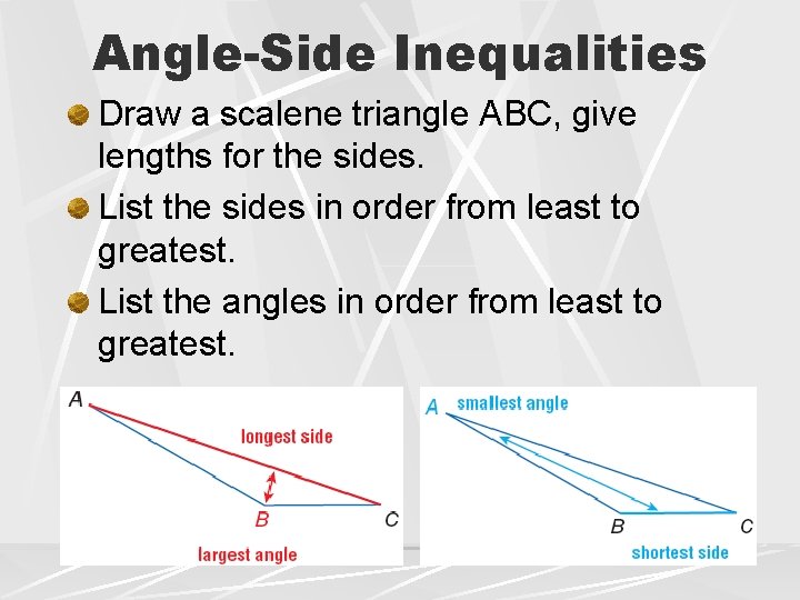Angle-Side Inequalities Draw a scalene triangle ABC, give lengths for the sides. List the