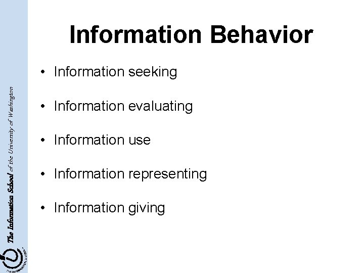 Information Behavior The Information School of the University of Washington • Information seeking •