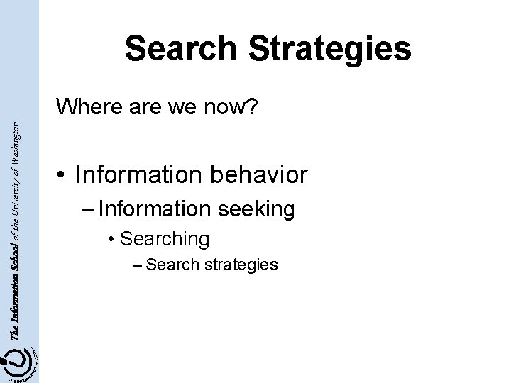 Search Strategies The Information School of the University of Washington Where are we now?