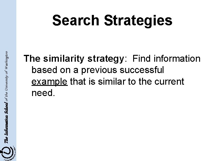 The Information School of the University of Washington Search Strategies The similarity strategy: Find