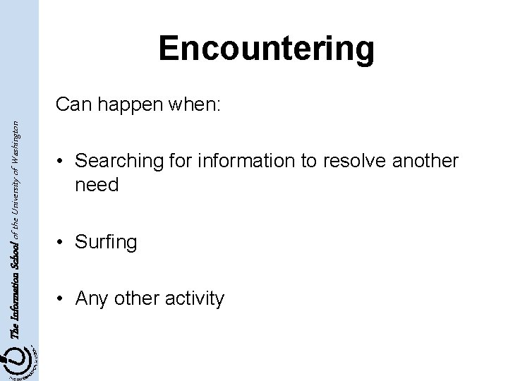 Encountering The Information School of the University of Washington Can happen when: • Searching
