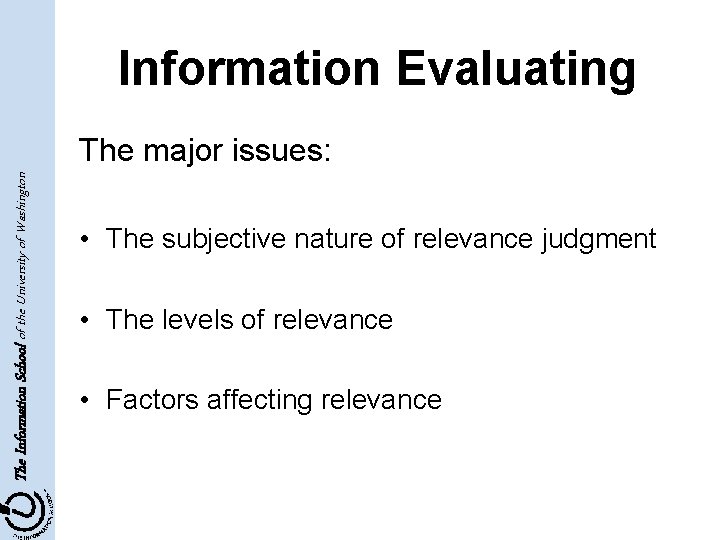 Information Evaluating The Information School of the University of Washington The major issues: •
