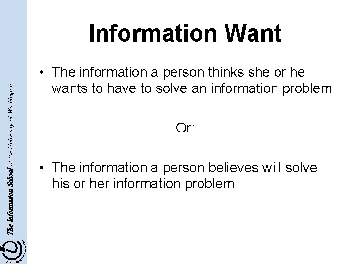 The Information School of the University of Washington Information Want • The information a