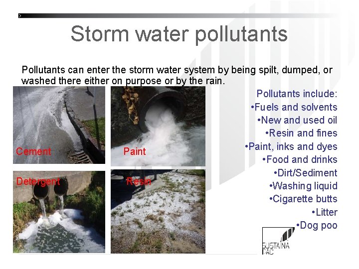 Storm water pollutants Pollutants can enter the storm water system by being spilt, dumped,