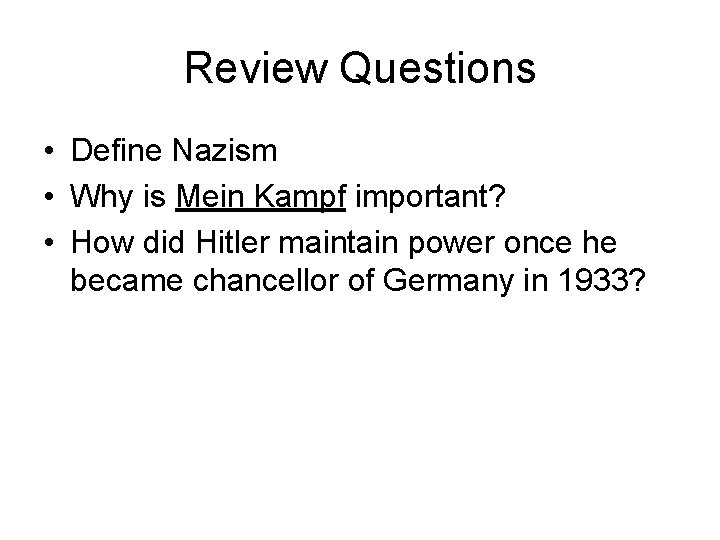 Review Questions • Define Nazism • Why is Mein Kampf important? • How did Review Questions • Define Nazism • Why is Mein Kampf important? • How did