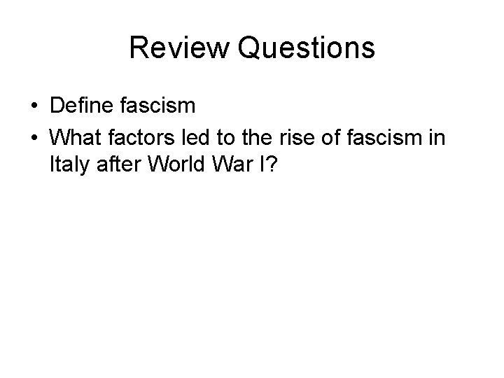 Review Questions • Define fascism • What factors led to the rise of fascism Review Questions • Define fascism • What factors led to the rise of fascism