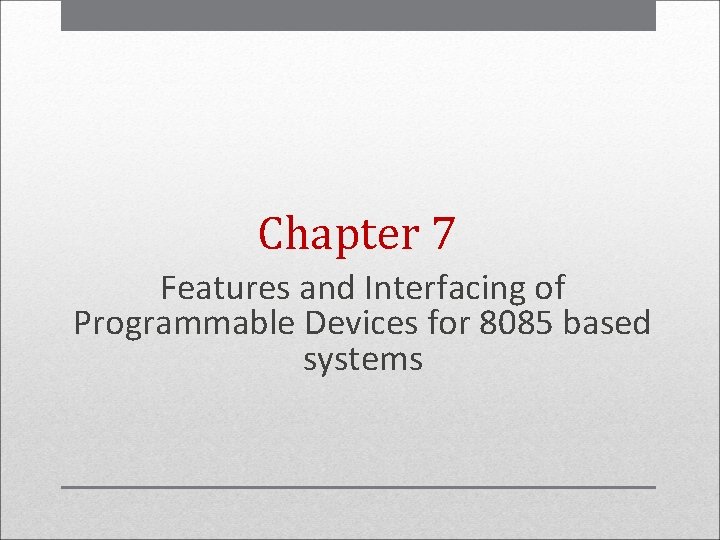 Chapter 7 Features and Interfacing of Programmable Devices for 8085 based systems 