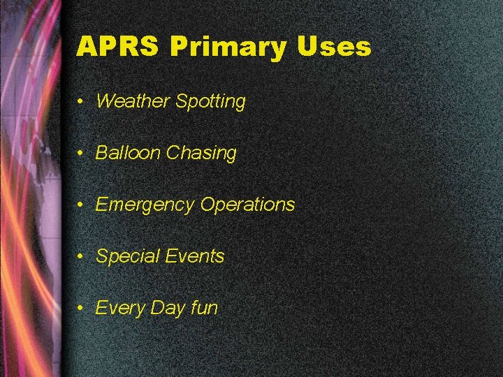 APRS Primary Uses • Weather Spotting • Balloon Chasing • Emergency Operations • Special