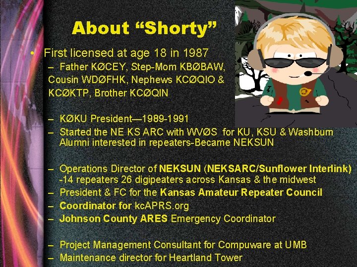 About “Shorty” • First licensed at age 18 in 1987 – Father KØCEY, Step-Mom