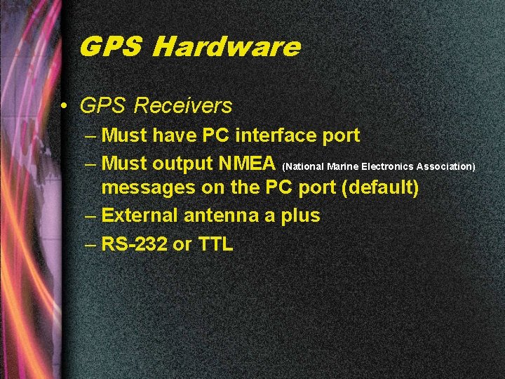 GPS Hardware • GPS Receivers – Must have PC interface port – Must output