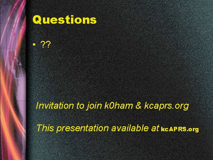 Questions • ? ? Invitation to join k 0 ham & kcaprs. org This