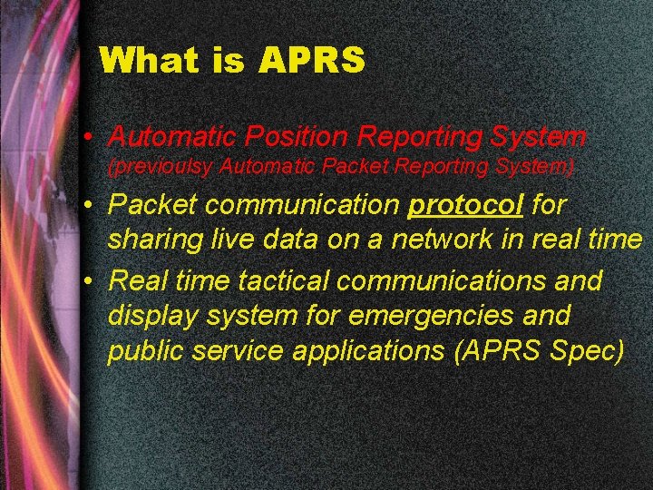 What is APRS • Automatic Position Reporting System (previoulsy Automatic Packet Reporting System) •