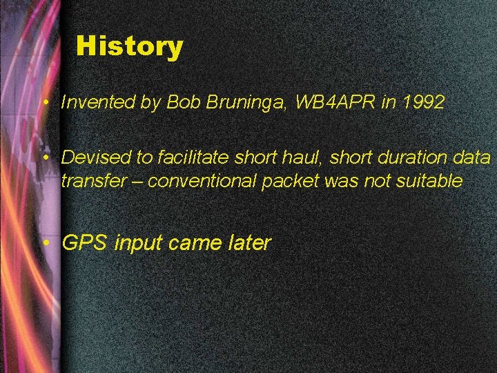 History • Invented by Bob Bruninga, WB 4 APR in 1992 • Devised to