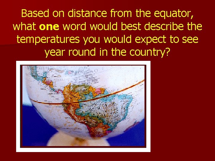 Based on distance from the equator, what one word would best describe the temperatures Based on distance from the equator, what one word would best describe the temperatures