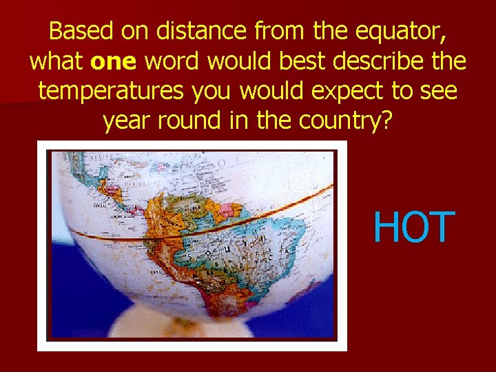 Based on distance from the equator, what one word would best describe the temperatures Based on distance from the equator, what one word would best describe the temperatures