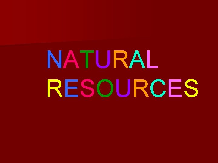 NATURAL RESOURCES NATURAL RESOURCES