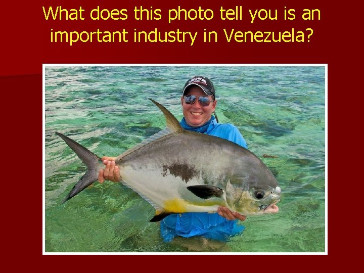 What does this photo tell you is an important industry in Venezuela? What does this photo tell you is an important industry in Venezuela?