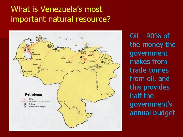 What is Venezuela’s most important natural resource? Oil – 90% of the money the What is Venezuela’s most important natural resource? Oil – 90% of the money the