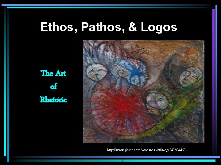 Ethos, Pathos, & Logos The Art of Rhetoric http: //www. pbase. com/jamesnesbitt/image/43604463 