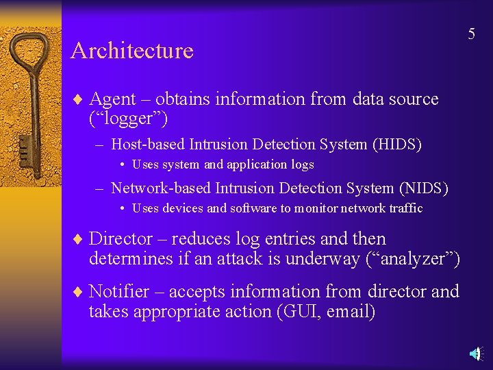 Architecture ¨ Agent – obtains information from data source (“logger”) – Host-based Intrusion Detection