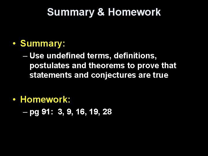 Summary & Homework • Summary: – Use undefined terms, definitions, postulates and theorems to