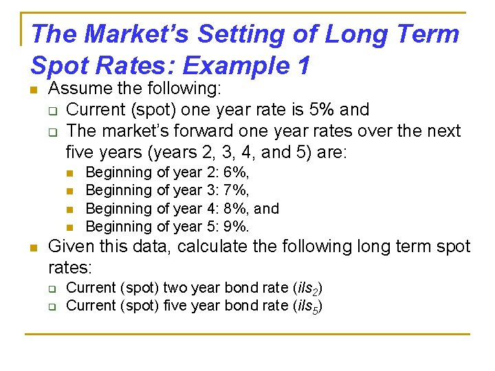 The Market’s Setting of Long Term Spot Rates: Example 1 n Assume the following: