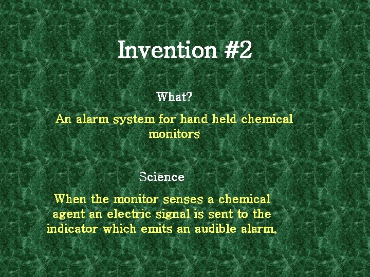 Invention #2 What? An alarm system for hand held chemical monitors Science When the