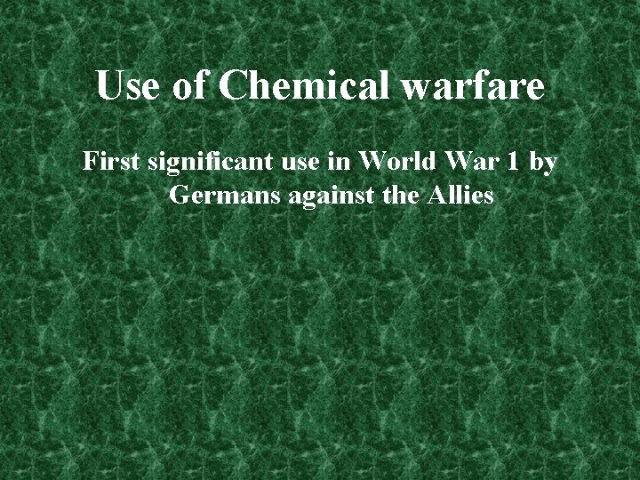 Use of Chemical warfare First significant use in World War 1 by Germans against