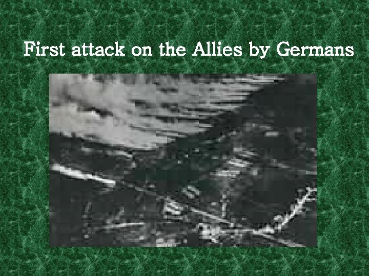 First attack on the Allies by Germans 