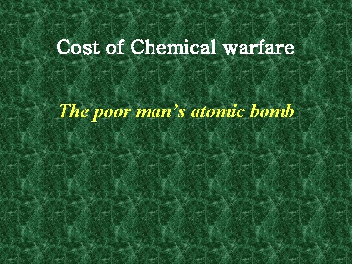 Cost of Chemical warfare The poor man’s atomic bomb 