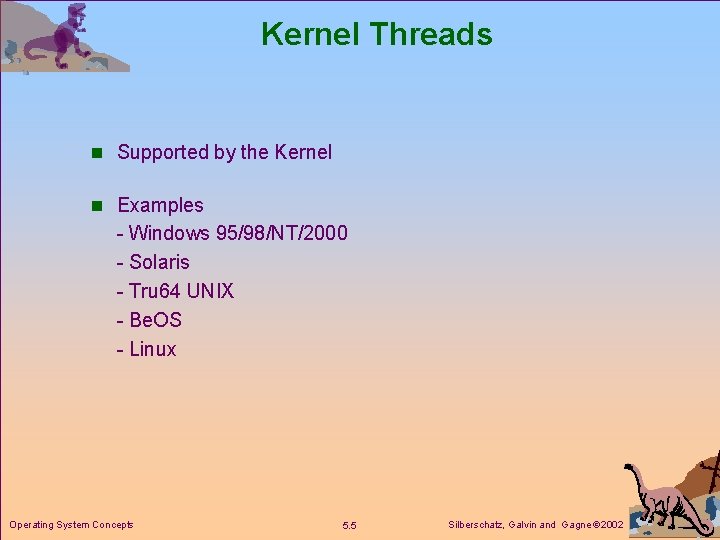 Kernel Threads n Supported by the Kernel n Examples - Windows 95/98/NT/2000 - Solaris