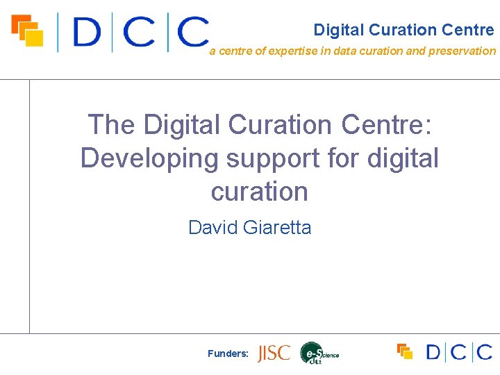 Digital Curation Centre a centre of expertise in data curation and preservation The Digital