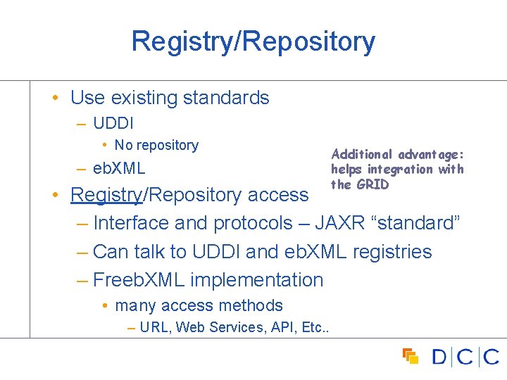 Registry/Repository • Use existing standards – UDDI • No repository – eb. XML Additional