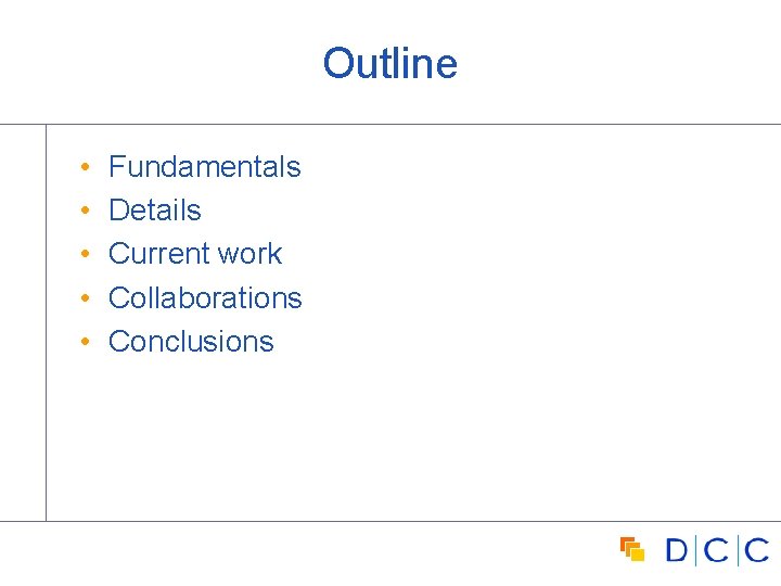 Outline • • • Fundamentals Details Current work Collaborations Conclusions 