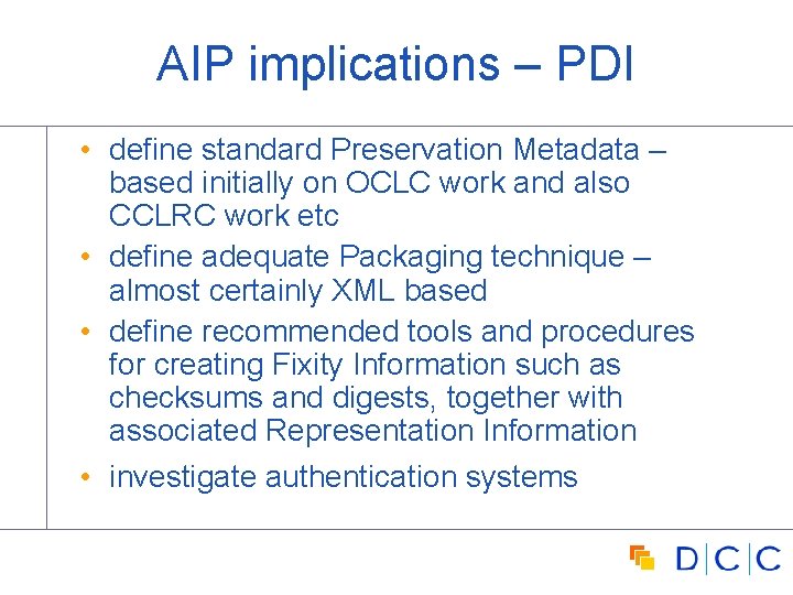 AIP implications – PDI • define standard Preservation Metadata – based initially on OCLC