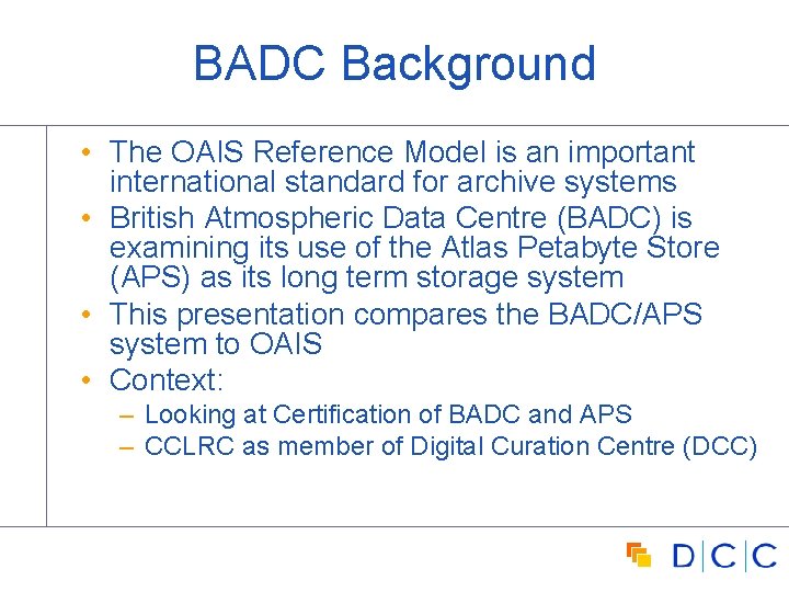 BADC Background • The OAIS Reference Model is an important international standard for archive