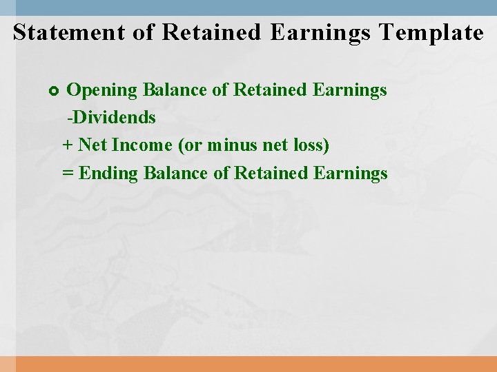 Statement of Retained Earnings Template Opening Balance of Retained Earnings -Dividends + Net Income Statement of Retained Earnings Template Opening Balance of Retained Earnings -Dividends + Net Income