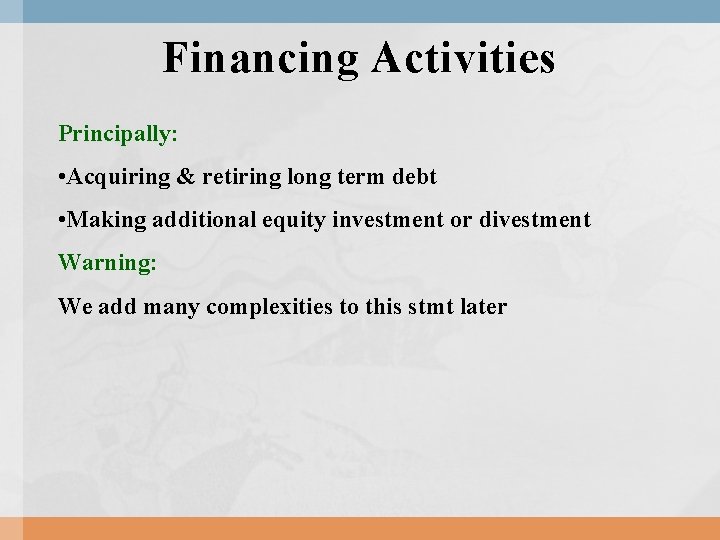 Financing Activities Principally: • Acquiring & retiring long term debt • Making additional equity Financing Activities Principally: • Acquiring & retiring long term debt • Making additional equity