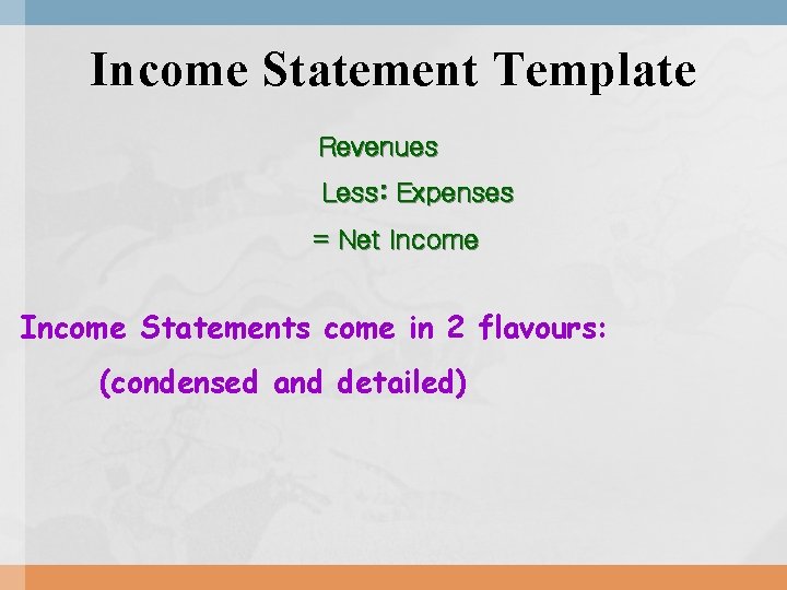 Income Statement Template Revenues Less: Expenses = Net Income Statements come in 2 flavours: Income Statement Template Revenues Less: Expenses = Net Income Statements come in 2 flavours: