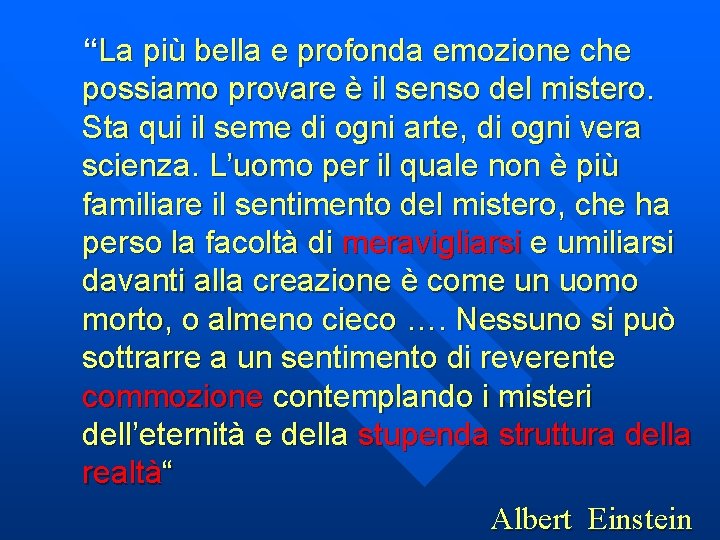 “La più bella e profonda emozione che possiamo provare è il senso del mistero.