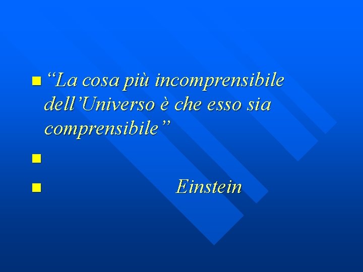 n “La cosa più incomprensibile dell’Universo è che esso sia comprensibile” n n Einstein